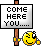 come here